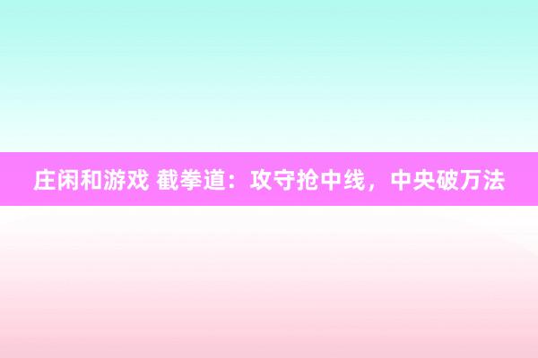 莊閑和游戲 截拳道:攻守搶中線,中央破萬法