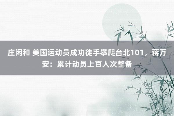 莊閑和 美國運動員成功徒手攀爬臺北101，蔣萬安：累計動員上百人次整備