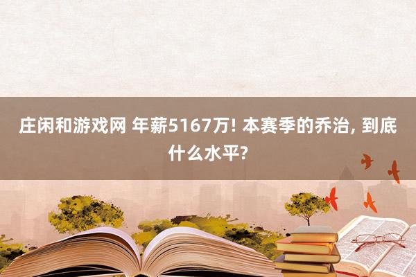 莊閑和游戲網 年薪5167萬! 本賽季的喬治, 到底什么水平?