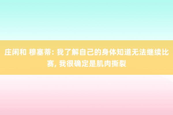 莊閑和 穆塞蒂: 我了解自己的身體知道無法繼續比賽, 我很確定是肌肉撕裂