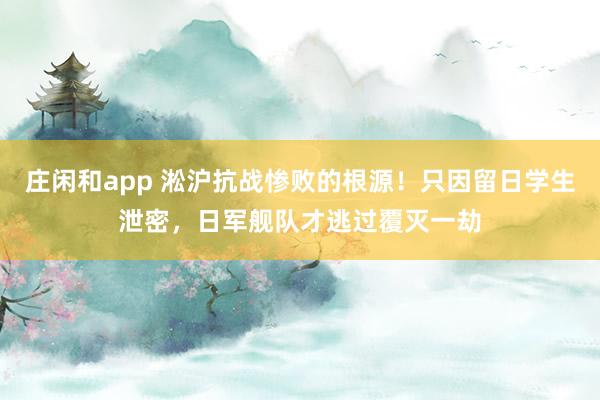 莊閑和app 淞滬抗戰慘敗的根源！只因留日學生泄密，日軍艦隊才逃過覆滅一劫